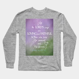 The Lord's ways are loving and faithful.  Psalm 25:10 Long Sleeve T-Shirt